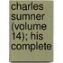 Charles Sumner (Volume 14); His Complete