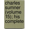 Charles Sumner (Volume 15); His Complete door Charles Sumner