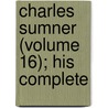 Charles Sumner (Volume 16); His Complete door Charles Sumner