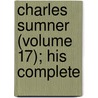 Charles Sumner (Volume 17); His Complete door Charles Sumner