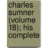 Charles Sumner (Volume 18); His Complete