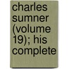 Charles Sumner (Volume 19); His Complete door Charles Sumner