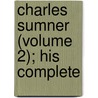 Charles Sumner (Volume 2); His Complete by Charles Sumner