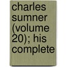 Charles Sumner (Volume 20); His Complete door Charles Sumner