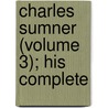 Charles Sumner (Volume 3); His Complete door Charles Sumner