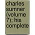 Charles Sumner (Volume 7); His Complete