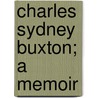 Charles Sydney Buxton; A Memoir door Henry Sanderson Furniss Sanderson