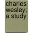 Charles Wesley; A Study