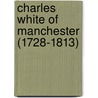 Charles White Of Manchester (1728-1813) door John George Adami