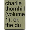 Charlie Thornhill (Volume 1); Or, The Du by Phd (National Hospital For Neurology And Neurosurgery