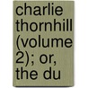 Charlie Thornhill (Volume 2); Or, The Du door Phd (National Hospital For Neurology And Neurosurgery