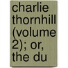 Charlie Thornhill (Volume 2); Or, The Du by Phd (National Hospital For Neurology And Neurosurgery