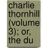 Charlie Thornhill (Volume 3); Or, The Du door Phd (National Hospital For Neurology And Neurosurgery