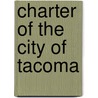 Charter Of The City Of Tacoma door Authors Various