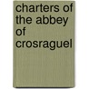 Charters Of The Abbey Of Crosraguel by Crosraguel Abbey