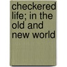 Checkered Life; In The Old And New World door Jean Leonhard Mehr