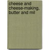 Cheese And Cheese-Making, Butter And Mil door James Long