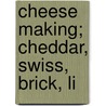 Cheese Making; Cheddar, Swiss, Brick, Li by John Wright Decker