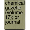 Chemical Gazette (Volume 17); Or Journal door Onbekend