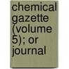 Chemical Gazette (Volume 5); Or Journal by Unknown