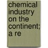 Chemical Industry On The Continent; A Re