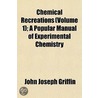 Chemical Recreations (Volume 1); A Popul by John Joseph Griffin
