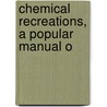 Chemical Recreations, A Popular Manual O door John Joseph Griffin