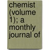 Chemist (Volume 1); A Monthly Journal Of door Onbekend