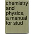 Chemistry And Physics, A Manual For Stud
