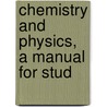 Chemistry And Physics, A Manual For Stud by Walton Martin