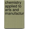 Chemistry Applied To Arts And Manufactur door Jean-Antoine-Claude Chaptal