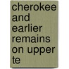 Cherokee And Earlier Remains On Upper Te by Joseph K.K. M. Harrington