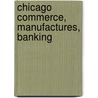 Chicago Commerce, Manufactures, Banking by General Books