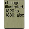 Chicago Illustrated, 1820 To 1880; Also by General Books