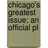 Chicago's Greatest Issue; An Official Pl door Chicago Plan Commission