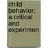 Child Behavior; A Critical And Experimen