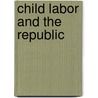 Child Labor And The Republic door Unknown Author
