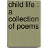 Child Life : A Collection Of Poems