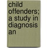 Child Offenders; A Study In Diagnosis An door Harriet Labe Goldberg