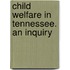 Child Welfare In Tennessee. An Inquiry