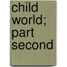 Child World; Part Second by Gail Gail Hamilton