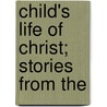 Child's Life Of Christ; Stories From The door Mary Artemisia Lathbury