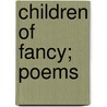 Children Of Fancy; Poems by John Bernard Stoughton Holborn