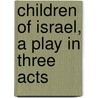 Children Of Israel, A Play In Three Acts by Tracy Dickinson Mygatt