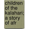 Children Of The Kalahari; A Story Of Afr door Annie Maria Barnes