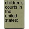 Children's Courts In The United States; by International Commission