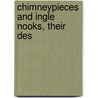 Chimneypieces And Ingle Nooks, Their Des by Guy Cadogan Rothery