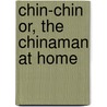 Chin-Chin Or, The Chinaman At Home door Chï¿½N. Chi-Tung