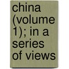 China (Volume 1); In A Series Of Views door Wright