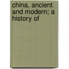 China, Ancient And Modern; A History Of door James Martin Miller